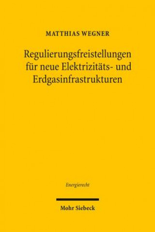 Książka Regulierungsfreistellungen fur neue Elektrizitats- und Erdgasinfrastrukturen Matthias Wegner