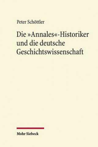 Carte Die "Annales"-Historiker und die deutsche Geschichtswissenschaft Peter Schöttler