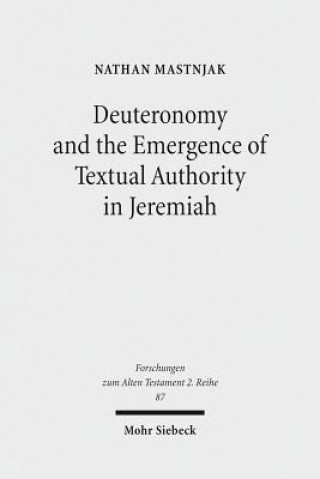 Kniha Deuteronomy and the Emergence of Textual Authority in Jeremiah Nathan Mastnjak