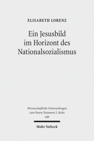 Könyv Ein Jesusbild im Horizont des Nationalsozialismus Elisabeth Lorenz