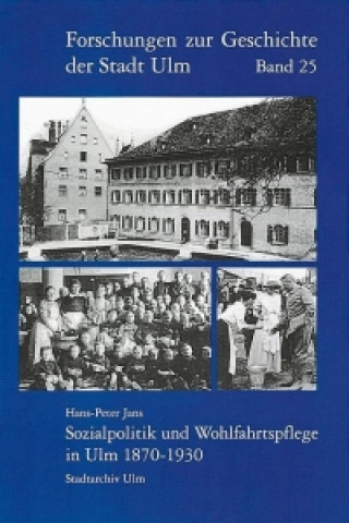 Könyv Sozialpolitik und Wohlfahrtspflege in Ulm 1870-1930 Hans-Peter Jans