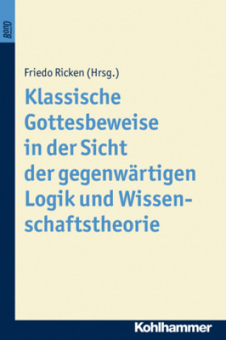 Carte Klassische Gottesbeweise in der Sicht der gegenwärtigen Logik und Wissenschaftstheorie Friedo Ricken