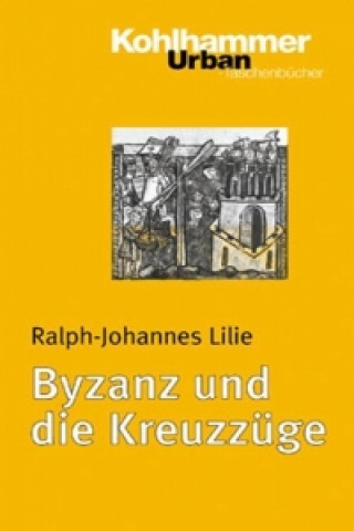 Livre Lilie, R: Byzanz u. die Kreuzzüge Ralph-Johannes Lilie