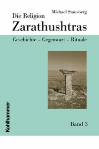 Kniha Die Religion Zarathushtras 3 Michael Stausberg