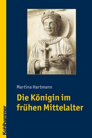 Kniha Die Königin im frühen Mittelalter Martina Hartmann