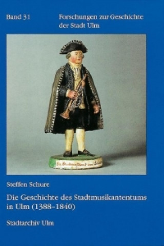 Kniha Die Geschichte des Stadtmusikantentums in Ulm (1388 - 1840) Steffen Schure