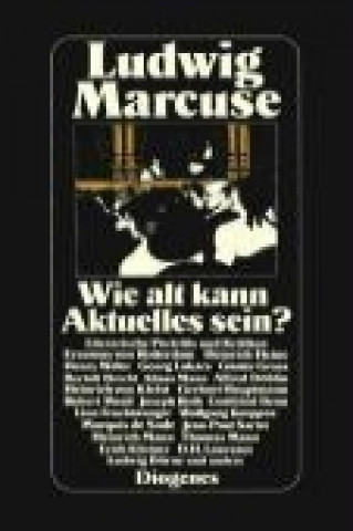 Kniha Wie alt kann Aktuelles sein? Ludwig Marcuse