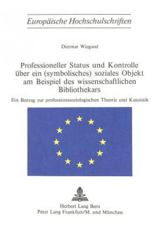 Könyv Professioneller Status und Kontrolle ueber ein (symbolisches) soziales Objekt am Beispiel des wissenschaftlichen Bibliothekars Dietmar Wiegand