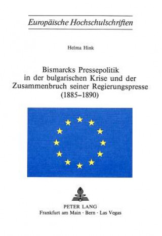 Knjiga Bismarcks Pressepolitik in der bulgarischen Krise und der Zusammenbruch seiner Regierungspresse (1885-1890) Helma Hink