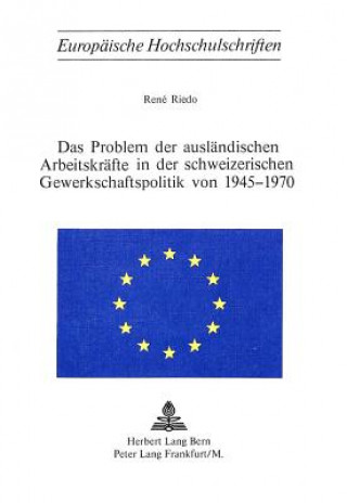 Książka Das Problem der auslaendischen Arbeitskraefte in der schweizerischen Gewerkschaftspolitik von 1945-1970 Rene Riedo