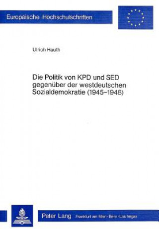 Könyv Die Politik der KPD und SED gegenueber der westdeutschen Sozialdemokratie (1945-1948) Ulrich Hauth