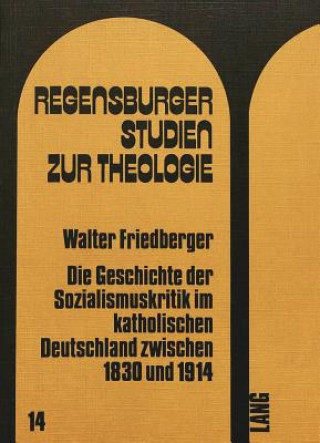 Kniha Die Geschichte der Sozialismuskritik im katholischen Deutschland zwischen 1830 und 1914 Walter Friedberger