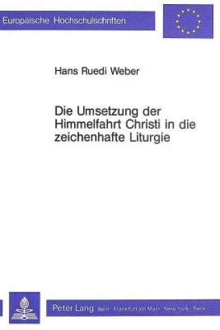 Kniha Die Umsetzung der Himmelfahrt Christi in die zeichenhafte Liturgie Hans Ruedi Weber
