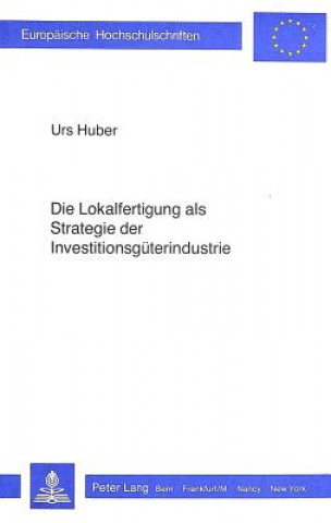 Buch Die Lokalfertigung als Strategie der Investitionsgueterindustrie Urs Huber