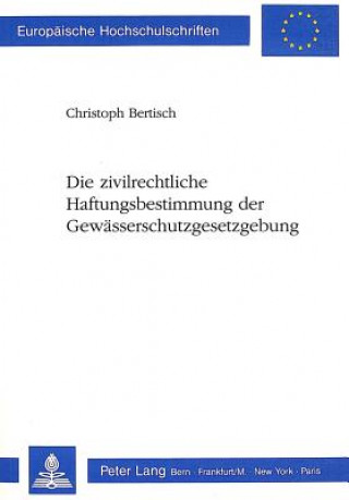 Kniha Die zivilrechtliche Haftungsbestimmung der Gewaesserschutzgesetzgebung Christoph Bertisch