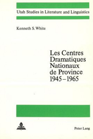 Carte Les centres dramatiques nationaux de province 1945-1965 Kenneth S. White