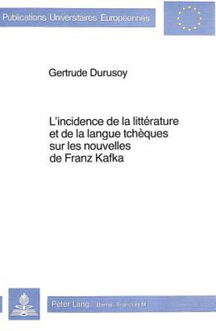 Kniha L'incidence de la litterature et de la langue tcheques sur les nouvelles de Franz Kafka Gertrude Durusoy
