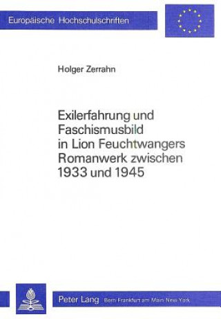 Buch Exilerfahrung und Faschismusbild in Lion Feuchtwangers Romanwerk zwischen 1933 und 1945 Holger Zerrahn