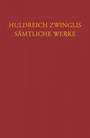 Knjiga Zwingli, Sämtliche Werke. Autorisierte historisch-kritische Gesamtausgabe Ulrich Zwingli