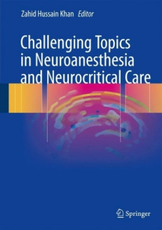 Kniha Challenging Topics in Neuroanesthesia and Neurocritical Care Zahid Hussain Khan