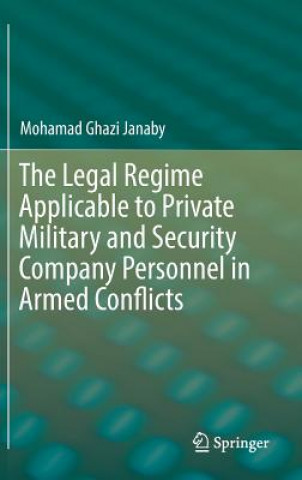 Carte Legal Regime Applicable to Private Military and Security Company Personnel in Armed Conflicts Mohamad Ghazi Janaby