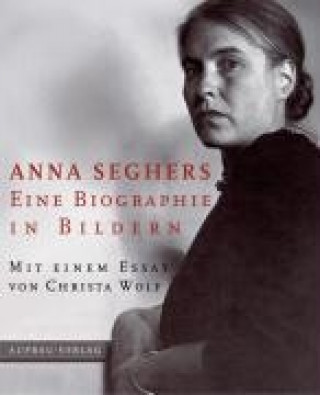 Kniha Anna Seghers. Eine Biographie in Bildern Christa Wolf