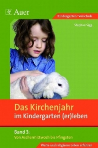 Kniha Das Kirchenjahr im Kindergarten (er)leben 03. Von Aschermittwoch bis Pfingsten Stephan Sigg