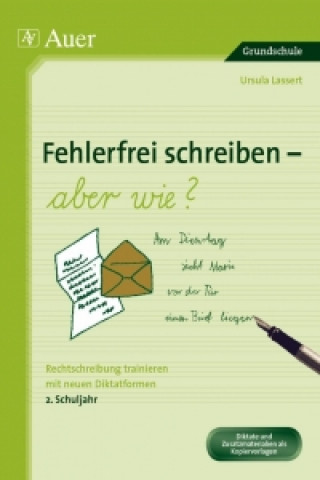 Kniha Fehlerfrei Schreiben - aber wie? Rechtschreibung trainieren mit neuen Diktatformen 2. Klasse Ursula Lassert