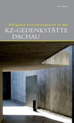 Könyv Religiöse Erinnerungsorte in der KZ-Gedenkstätte Dachau Kai Kappel