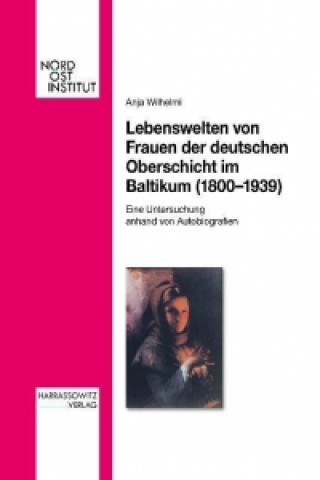 Kniha Lebenswelten von Frauen der deutschen Oberschicht im Baltikum (1800-1939) Anja Wilhelmi