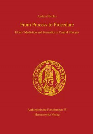 Knjiga From Process to Procedure. Elders' Mediation and Formality in Central Ethiopia Andrea Nicolas