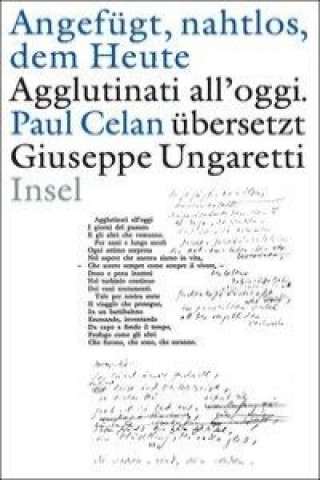 Книга »Angefügt, nahtlos, dem Heute« / »Agglutinati all'oggi«. Paul Celan übersetzt Giuseppe Ungaretti Paul Celan