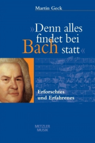 Kniha "Denn alles findet bei Bach statt" Martin Geck