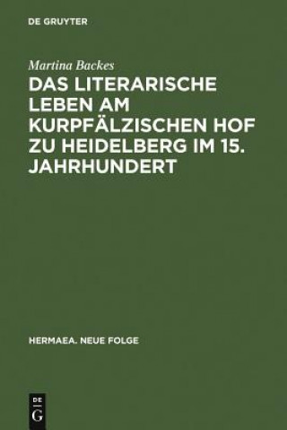 Livre Literarische Leben Am Kurpfalzischen Hof Zu Heidelberg Im 15.Jahrhundert Martina Backes