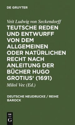 Kniha Teutsche Reden Und Entwurff Von Dem Allgemeinen Oder Naturlichen Recht Nach Anleitung Der Bucher Hugo Grotius' (1691) Veit Ludwig von Seckendorff
