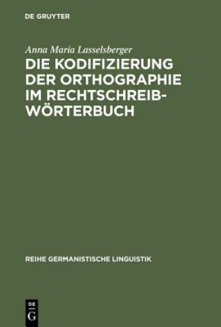 Kniha Die Kodifizierung Der Orthographie Im Rechtschreibwoerterbuch Anna Maria Lasselsberger