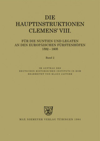 Kniha Instructiones Pontificum Romanorum, Die Hauptinstruktionen Clemens' VIII. fur die Nuntien und Legaten an den europaischen Furstenhoefen (1592-1605) Deutsches Historisches Institut in Rom