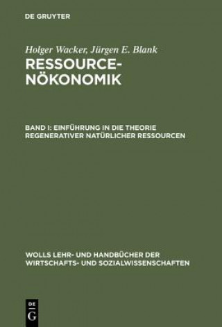 Carte Ressourcenoekonomik, Band I, Einfuhrung in die Theorie regenerativer naturlicher Ressourcen Holger Wacker