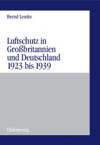 Knjiga Luftschutz in Grossbritannien und Deutschland 1923 bis 1939 Bernd Lemke