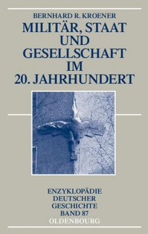 Könyv Militar, Staat und Gesellschaft im 20. Jahrhundert (1890-1990) Bernhard R. Kroener