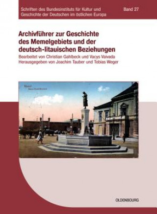 Könyv Archivführer zur Geschichte des Memelgebiets und der deutsch-litauischen Beziehungen Joachim Tauber