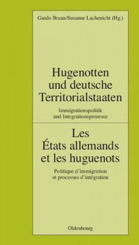 Kniha Hugenotten Und Deutsche Territorialstaaten. Immigrationspolitik Und Integrationsprozesse Guido Braun