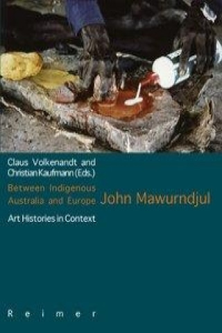 Carte Between Indigenous Australia and Europe: John Mawurndjul Christiane Kaufmann