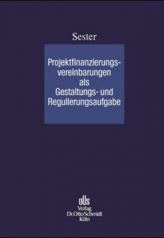 Kniha Projektfinanzierungsvereinbarungen als Gestaltungs- und Regulierungsaufgabe Peter Sester