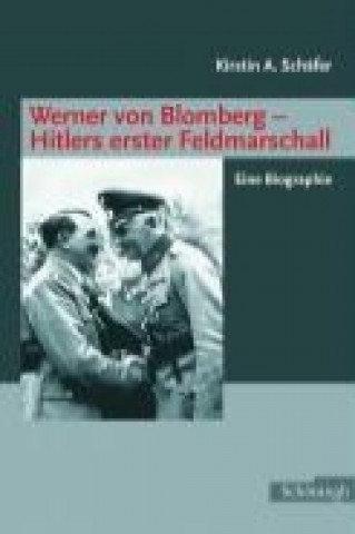 Carte Werner von Blomberg: Hitlers erster Feldmarschall Kirstin A. Schäfer