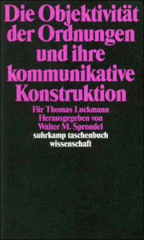 Könyv Die Objektivität der Ordnungen und ihre kommunikative Konstruktion Walter M. Sprondel