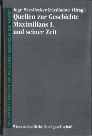 Könyv Quellen zur Geschichte Maximilians I. und seiner Zeit Inge Wiesflecker-Friedhuber