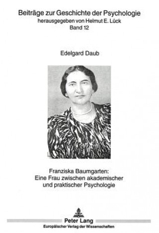 Carte Franziska Baumgarten: Eine Frau zwischen akademischer und praktischer Psychologie Edelgard Daub