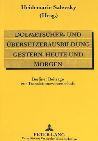 Könyv Dolmetscher- und Uebersetzerausbildung gestern, heute und morgen Heidemarie Salevsky
