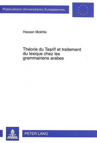 Kniha Theorie Du Tasrif Et Traitement Du Lexique Chez Les Grammairiens Arabes Hassan Mokhlis